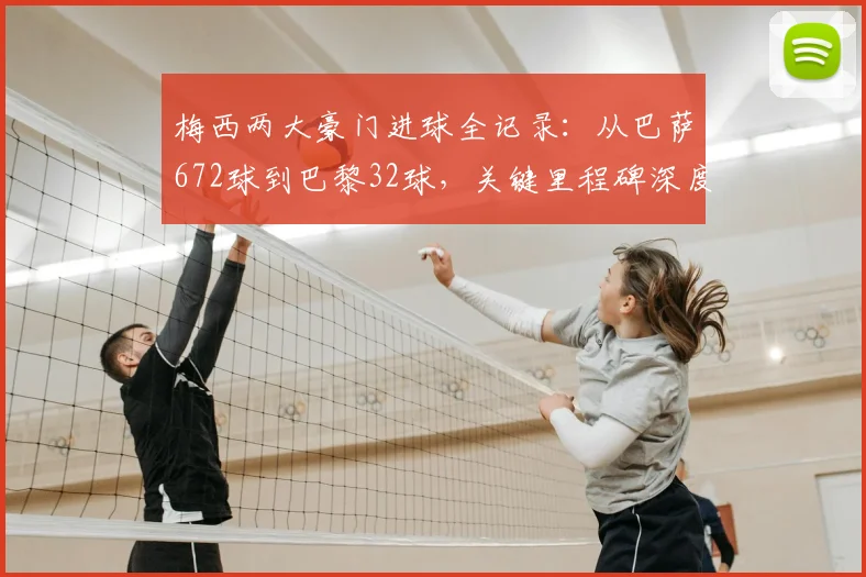 梅西两大豪门进球全记录：从巴萨672球到巴黎32球，关键里程碑深度解析