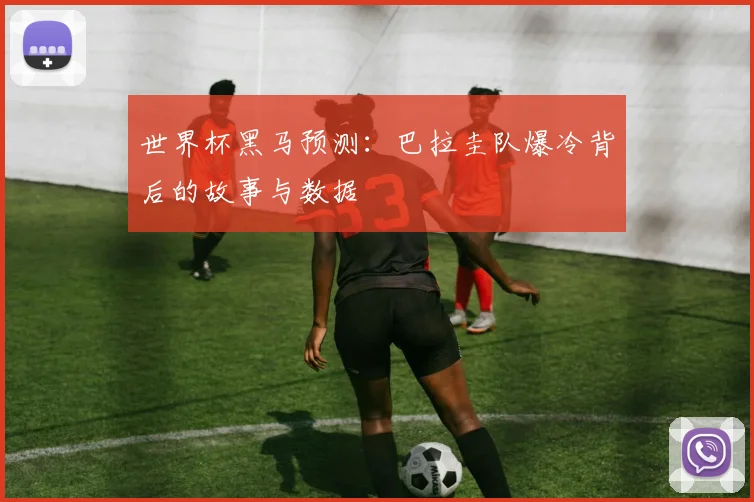 世界杯黑马预测：巴拉圭队爆冷背后的故事与数据